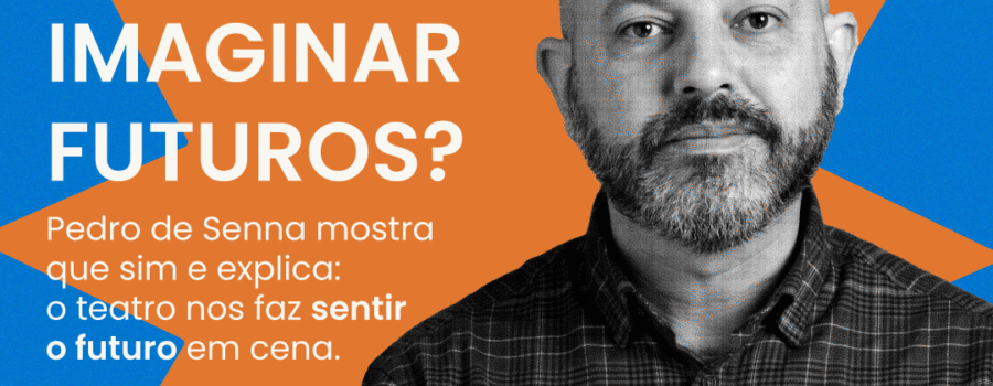 Sentir o Futuro: quando o teatro atravessa a imaginação e transforma a democracia
